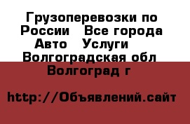 Грузоперевозки по России - Все города Авто » Услуги   . Волгоградская обл.,Волгоград г.